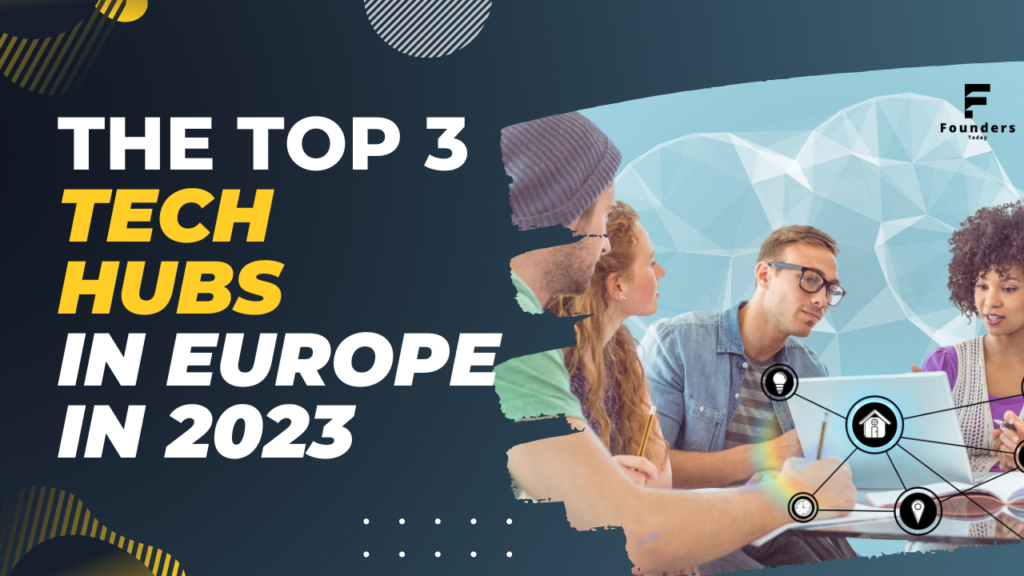The Top 3 European Tech Hubs In 2023