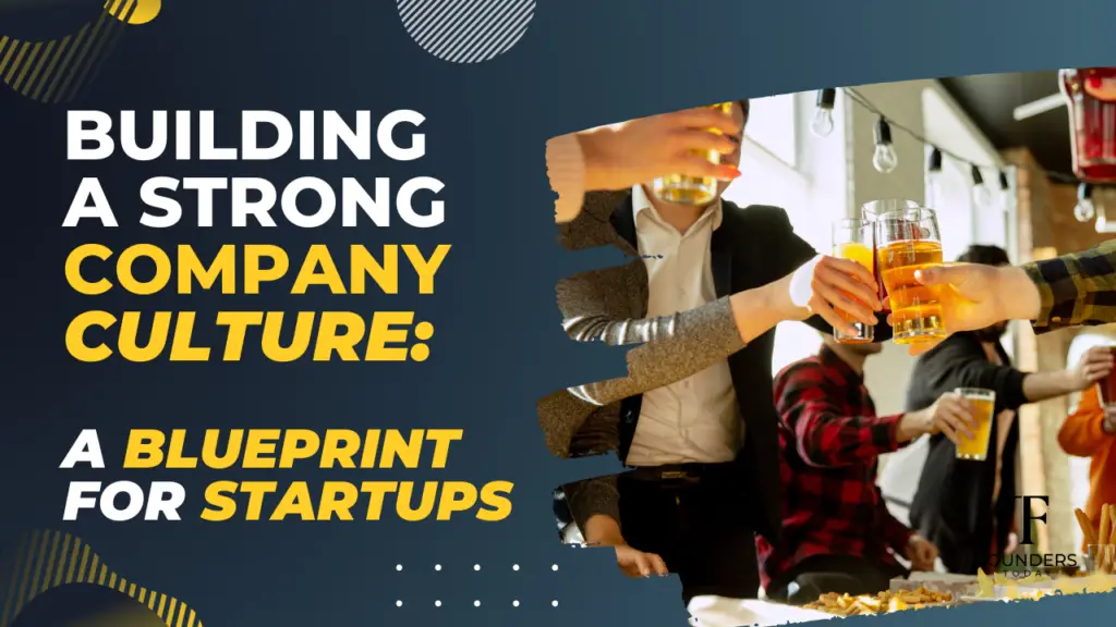 Building a strong Company Culture from Day One: A Foundational Blueprint for Startups